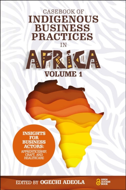 Casebook of Indigenous Business Practices in Africa: Apprenticeship, Craft, and Healthcare - Volume 1