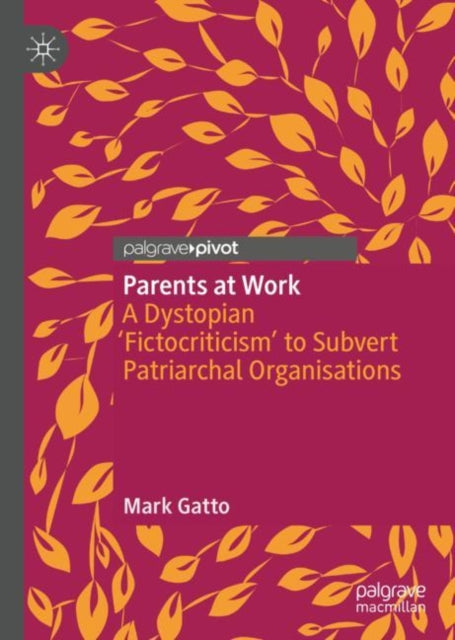 Parents at Work: A Dystopian 'Fictocriticism' to Subvert Patriarchal Organisations