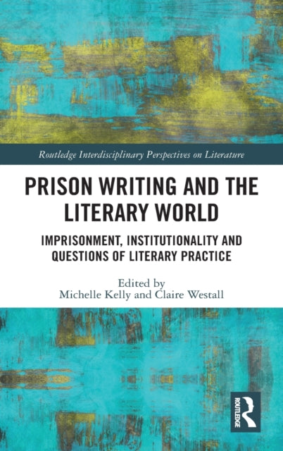 Prison Writing and the Literary World: Imprisonment, Institutionality and Questions of Literary Practice