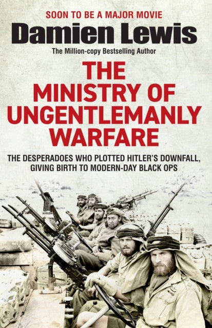 The Ministry of Ungentlemanly Warfare: The Mavericks Who Plotted Hitler's Downfall, Giving Birth to Modern-Day Black Ops