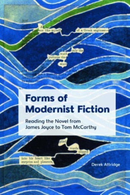 Forms of Modernist Fiction: Reading the Novel from James Joyce to Tom Mccarthy