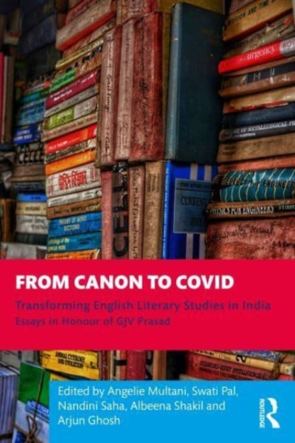 From Canon to Covid: Transforming English Literary Studies in India. Essays in Honour of GJV Prasad