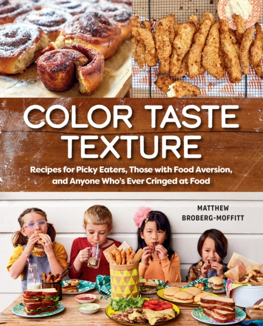 Color Taste Texture: Recipes for Picky Eaters, Those with Food Aversion, and Anyone Who's Ever Cringed at Food