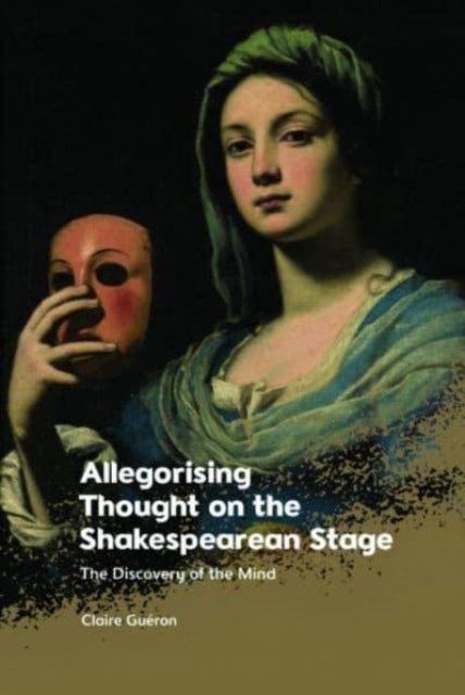 Allegorising Thought on the Shakespearean Stage: The Discovery of the Mind