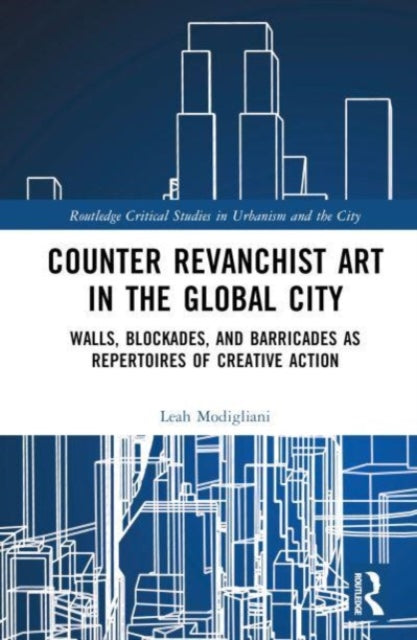 Counter Revanchist Art in the Global City: Walls, Blockades, and Barricades as Repertoires of Creative Action