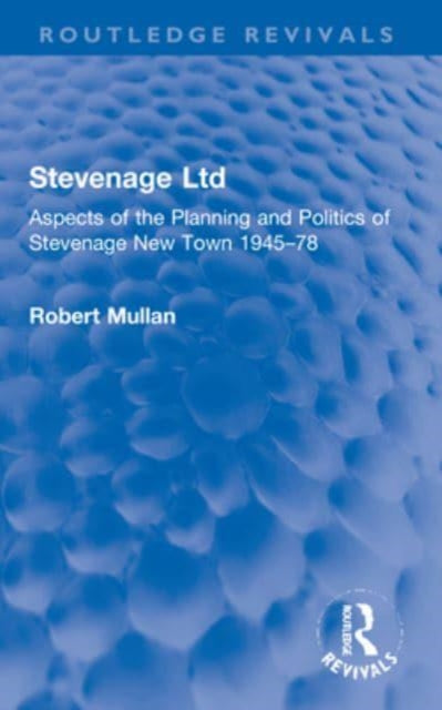 Stevenage Ltd: Aspects of the Planning and Politics of Stevenage New Town 1945-78