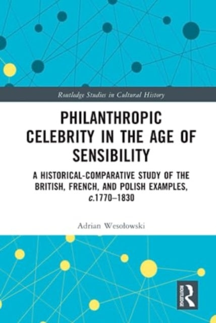 Philanthropic Celebrity in the Age of Sensibility: A Historical-Comparative Study of the British, French, and Polish Examples, c. 1770-1830