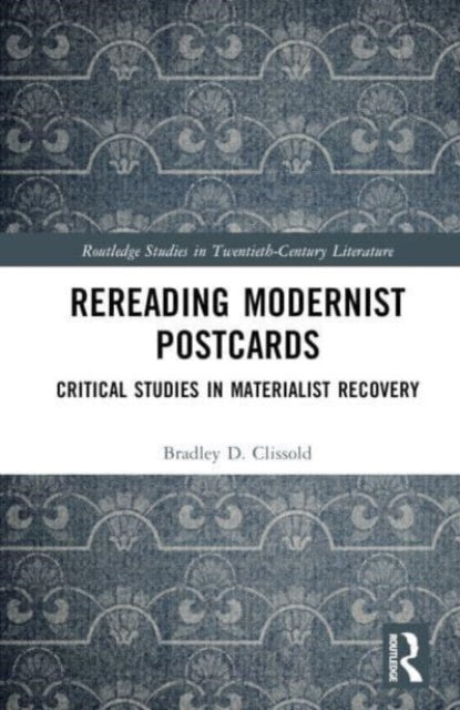 Rereading Modernist Postcards: Critical Studies in Materialist Recovery