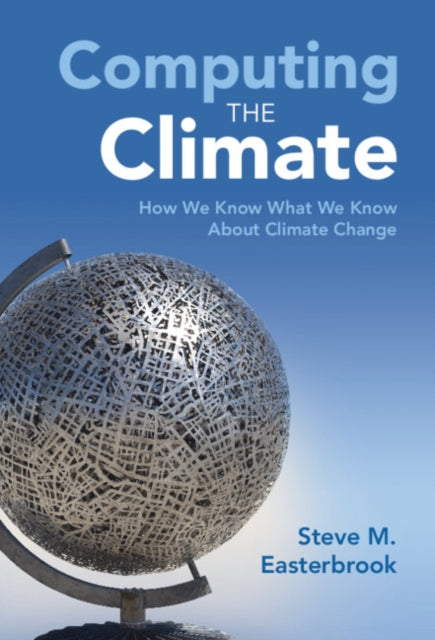 Computing the Climate: How We Know What We Know About Climate Change