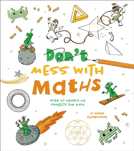 Don't Mess with Maths: Over 70 Hands-On Projects for Kids