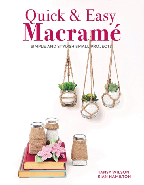 Quick & Easy Macrame: Simple and Stylist Small Projects