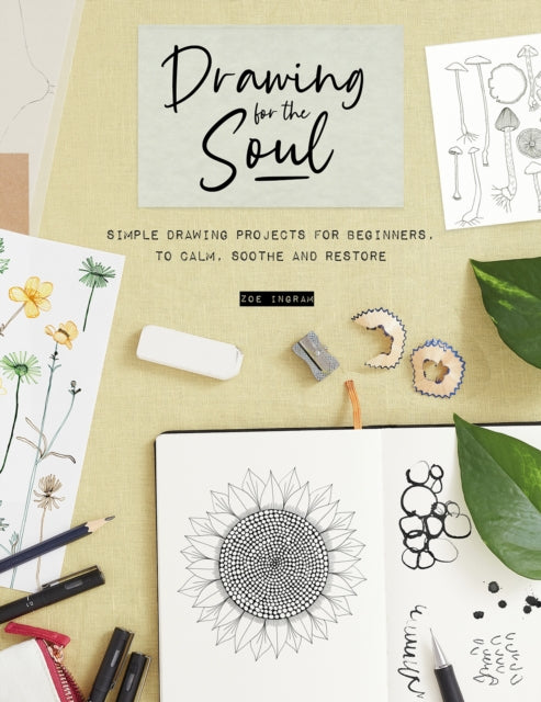 Drawing for the Soul: Simple drawing projects for beginners, to calm, soothe and restore