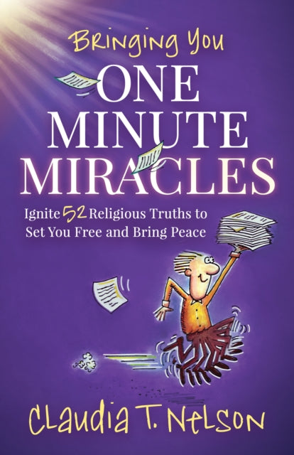 One Minute Miracles: Ignite 52 Religious Truths that Set You Free and Bring You Peace of Mind