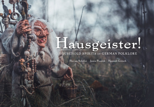 Hausegiester!: A comprehensive guide to the nearly forgotten creatures of German folklore: In the Footsteps of almost Forgotten Creatures