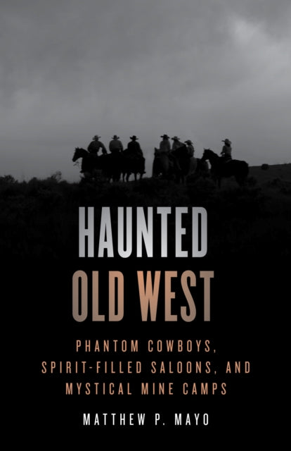 Haunted Old West: Phantom Cowboys, Spirit-Filled Saloons, and Mystical Mine Camps