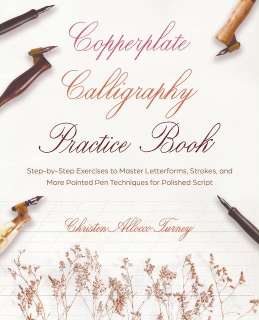 Copperplate Calligraphy Practice Book: Step-by-Step Exercises to Master Letterforms, Strokes, and More Pointed Pen Techniques for Polished Script