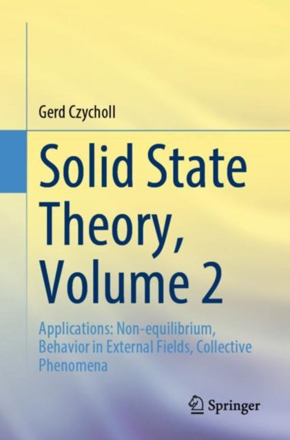 Solid State Theory, Volume 2: Applications: Non-equilibrium, Behavior in External Fields, Collective Phenomena