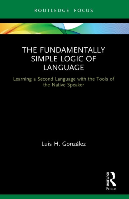 The Fundamentally Simple Logic of Language: Learning a Second Language with the Tools of the Native Speaker
