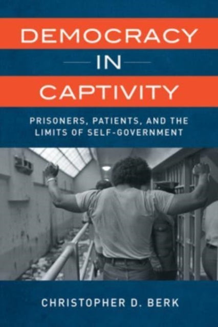 Democracy in Captivity: Prisoners, Patients, and the Limits of Self-Government