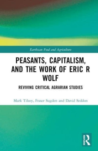 Peasants, Capitalism, and the Work of Eric R. Wolf: Reviving Critical Agrarian Studies