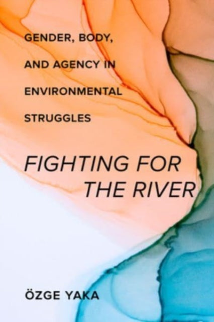 Fighting for the River: Gender, Body, and Agency in Environmental Struggles