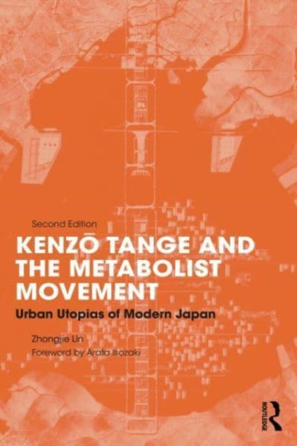 Kenzo Tange and the Metabolist Movement: Urban Utopias of Modern Japan