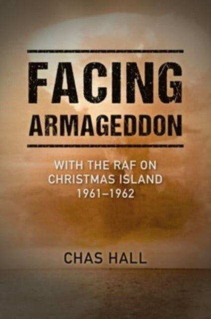 Facing Armageddon: With the RAF on Christmas Island 1961-1962