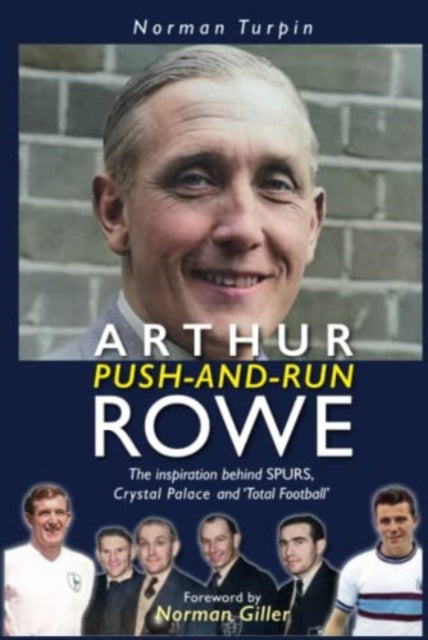 Arthur Push-and-Run Rowe: The Inspiration behind SPURS, Crystal Palace and 'Total Football'