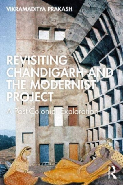 Le Corbusier's Chandigarh Revisited: Preservation as Future Modernism