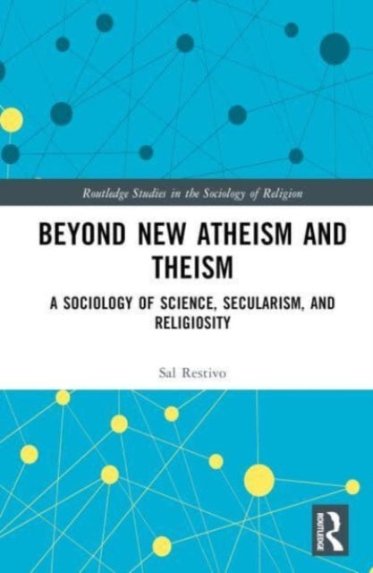 Beyond New Atheism and Theism: A Sociology of Science, Secularism, and Religiosity