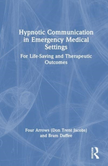 Hypnotic Communication in Emergency Medical Settings: For Life-Saving and Therapeutic Outcomes