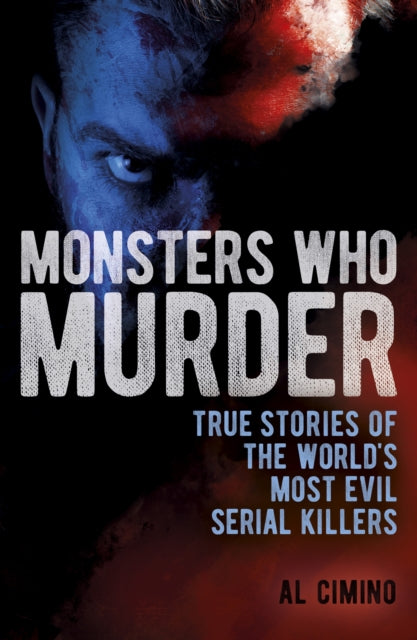 Monsters Who Murder: True Stories of the World's Most Evil Serial Killers