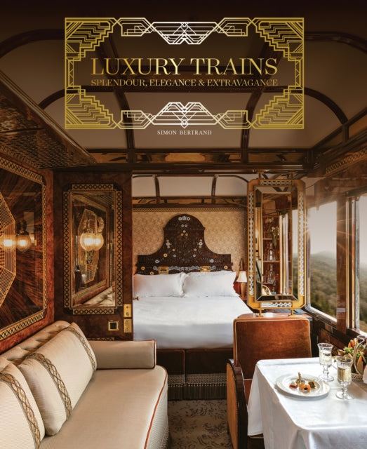 Luxury Trains: Splendour, Elegance & Extravagance