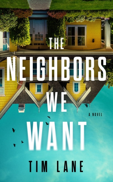 The Neighbors We Want: A Novel