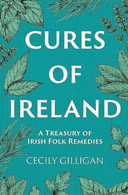 The Cures of Ireland: A Treasury of Irish Folk Remedies