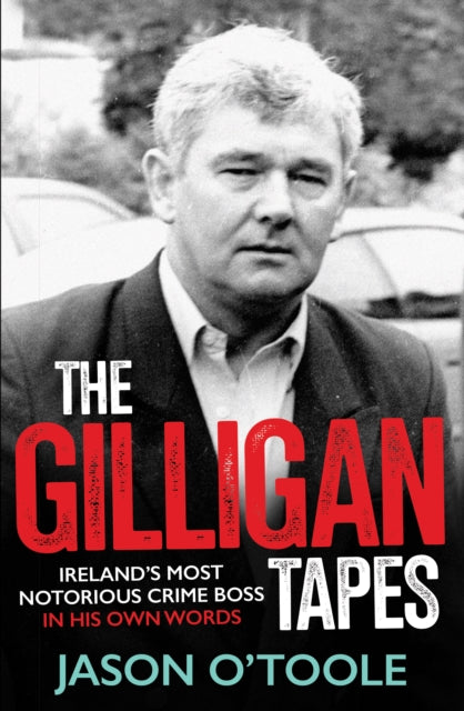 The Gilligan Tapes: Ireland's Most Notorious Crime Boss In His Own Words