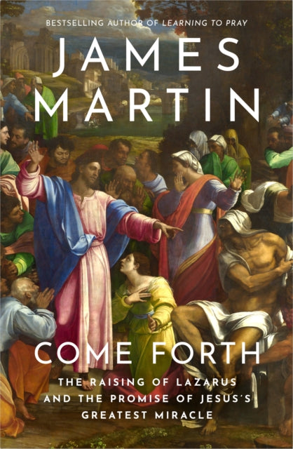 Come Forth: The Raising of Lazarus and the Promise of Jesus's Greatest Miracle