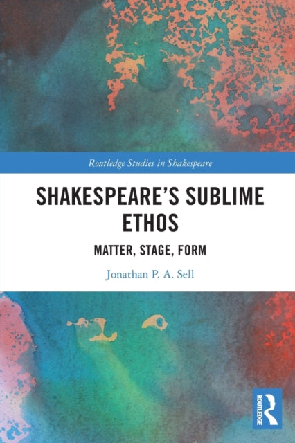 Shakespeare's Sublime Ethos: Matter, Stage, Form