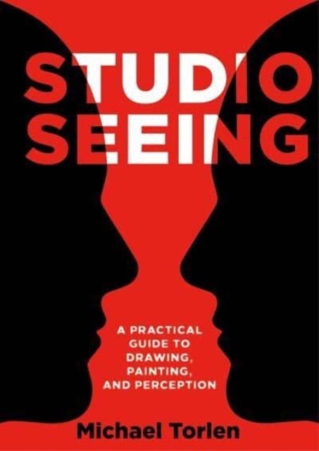 Studio Seeing: A Practical Guide to Drawing, Painting, and Perception