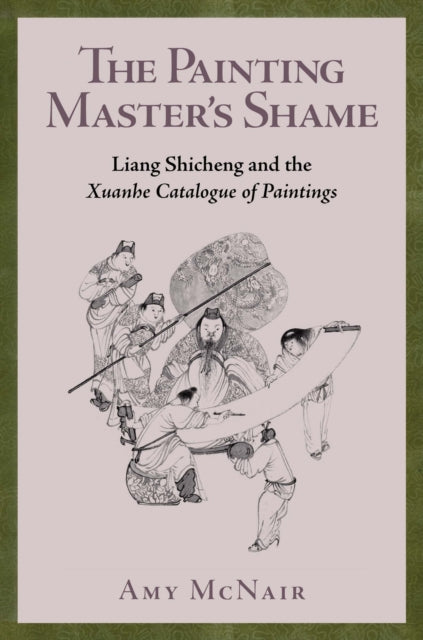 The Painting Master's Shame: Liang Shicheng and the Xuanhe Catalogue of Paintings
