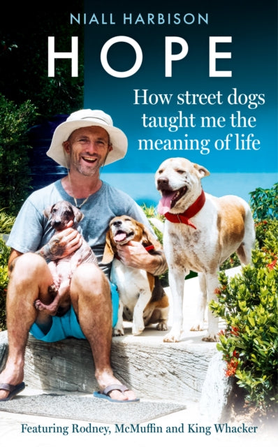 Hope - How Street Dogs Taught Me the Meaning of Life: Featuring Rodney, Mcmuffin and King Whacker