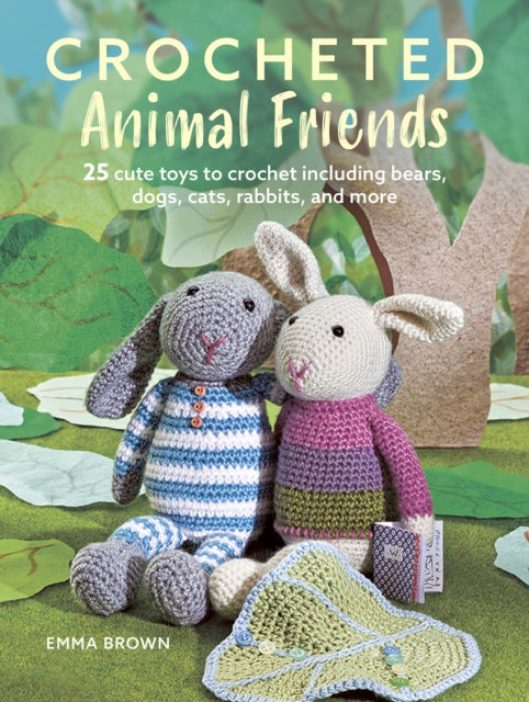 Crocheted Animal Friends: 25 Cute Toys to Crochet Including Bears, Dogs, Cats, Rabbits and More