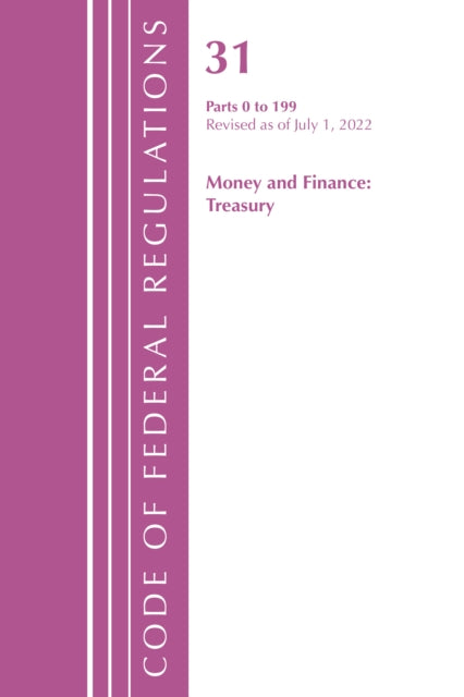 Code of Federal Regulations, Title 31 Money and Finance 0-199, Revised as of July 1, 2022