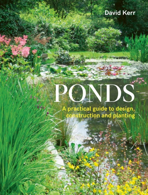 Ponds: A Practical Guide to Design, Construction and Planting