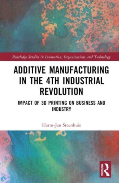 The Business of Additive Manufacturing: 3D Printing and the 4th Industrial Revolution