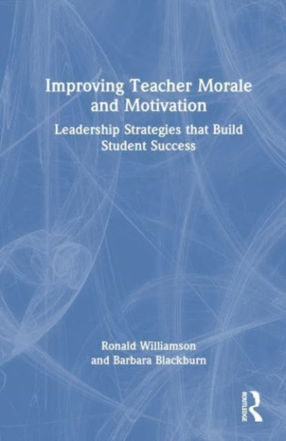 Improving Teacher Morale and Motivation: Leadership Strategies that Build Student Success