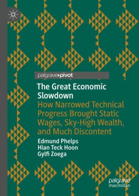 The Great Economic Slowdown: How Narrowed Technical Progress Brought Static Wages, Sky-High Wealth, and Much Discontent