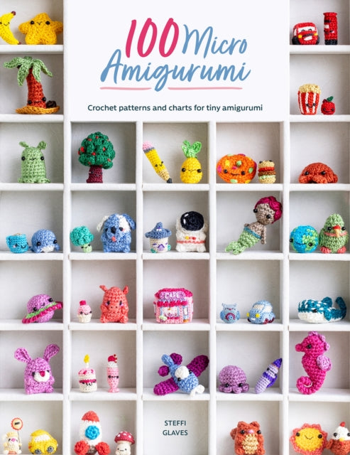 100 Micro Amigurumi: Crochet Patterns and Charts for Tiny Amigurumi