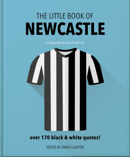 The Little Book of Newcastle United: Over 170 black & white quotes!