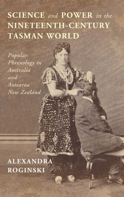 Science and Power in the Nineteenth-Century Tasman World: Popular Phrenology in Australia and Aotearoa New Zealand
